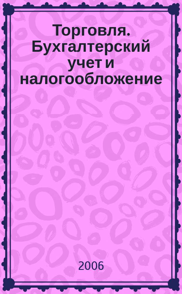 Торговля. Бухгалтерский учет и налогообложение : журнал приложение к журналу "Актуальные вопросы бухгалтерского учета и налогообложения". 2006, № 7