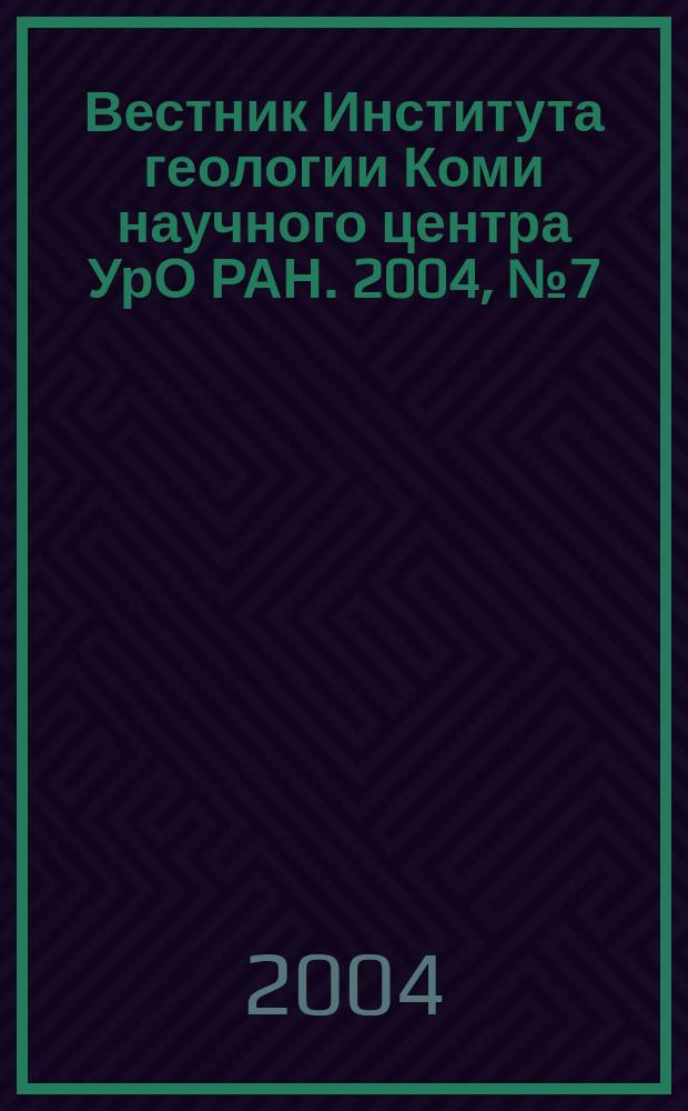 Вестник Института геологии Коми научного центра УрО РАН. 2004, № 7 (115)