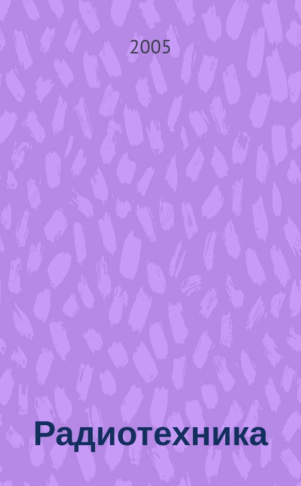 Радиотехника : Ежемес. науч.-техн. и теорет. журн. Орган Всесоюз. науч.-техн. о-ва радиотехники и электросвязи им. А.С. Попова. 2005, № 1
