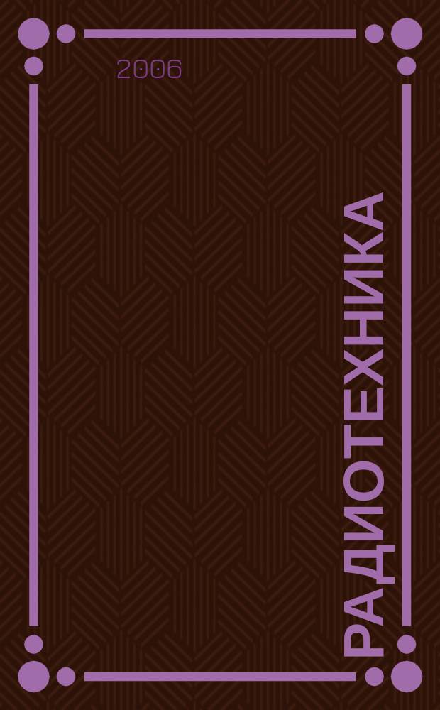Радиотехника : Ежемес. науч.-техн. и теорет. журн. Орган Всесоюз. науч.-техн. о-ва радиотехники и электросвязи им. А.С. Попова. 2006, № 2