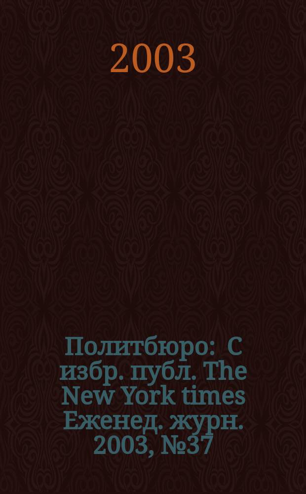Политбюро : С избр. публ. The New York times Еженед. журн. 2003, № 37 (48)