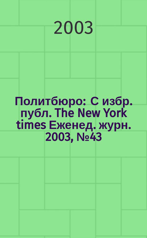 Политбюро : С избр. публ. The New York times Еженед. журн. 2003, № 43 (54)
