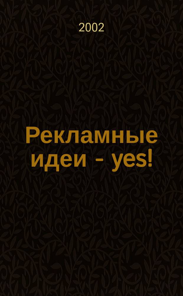 Рекламные идеи - yes ! : Журн. о рекламе и маркетинге. 2002, № 4 (41)