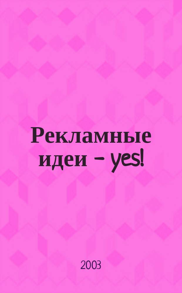 Рекламные идеи - yes ! : Журн. о рекламе и маркетинге. 2003, № 1 (42)