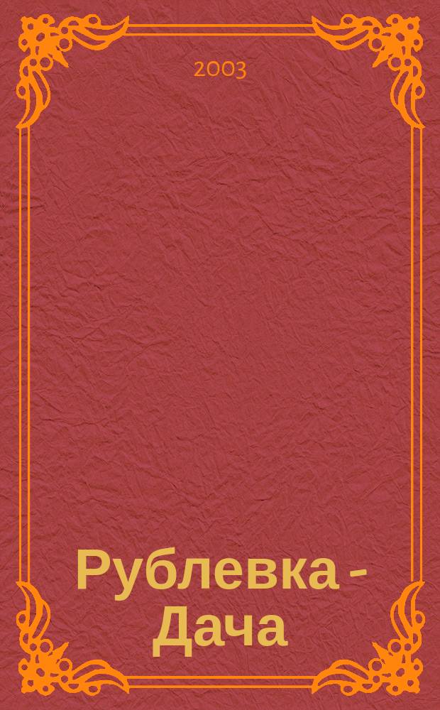 Рублевка - Дача : Журн. для дач. чтения. 2003, № 9 (32)