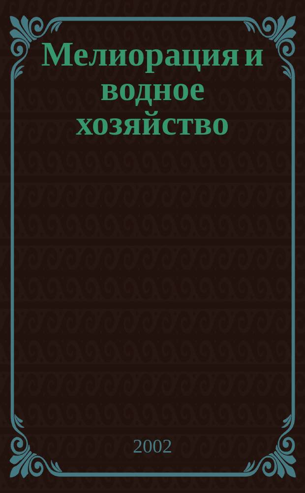 Мелиорация и водное хозяйство : Ежемес. теорет. и науч.-практ. журн. М-ва мелиорации и вод. хоз-ва СССР. 2002, № 6