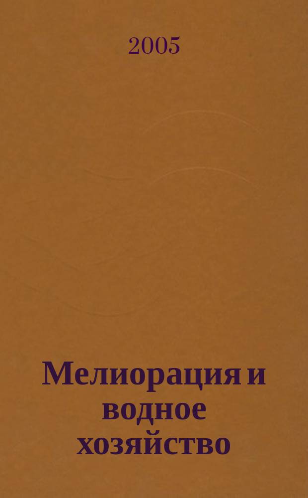 Мелиорация и водное хозяйство : Ежемес. теорет. и науч.-практ. журн. М-ва мелиорации и вод. хоз-ва СССР. 2005, № 3