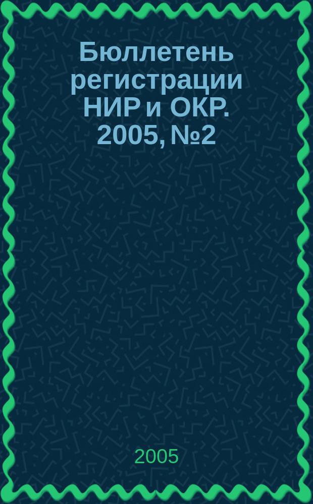 Бюллетень регистрации НИР и ОКР. 2005, № 2