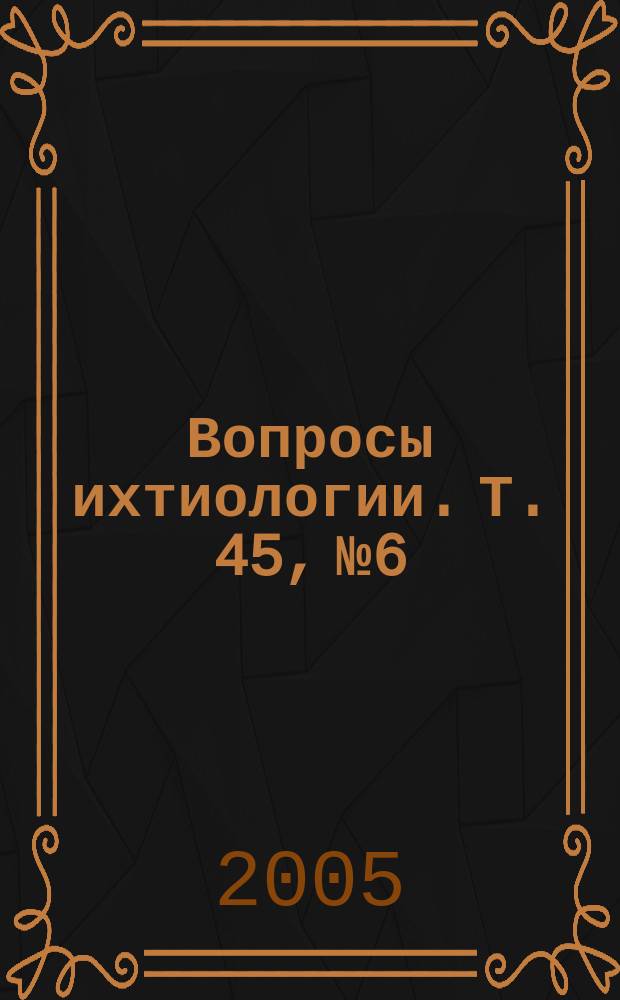 Вопросы ихтиологии. Т. 45, № 6