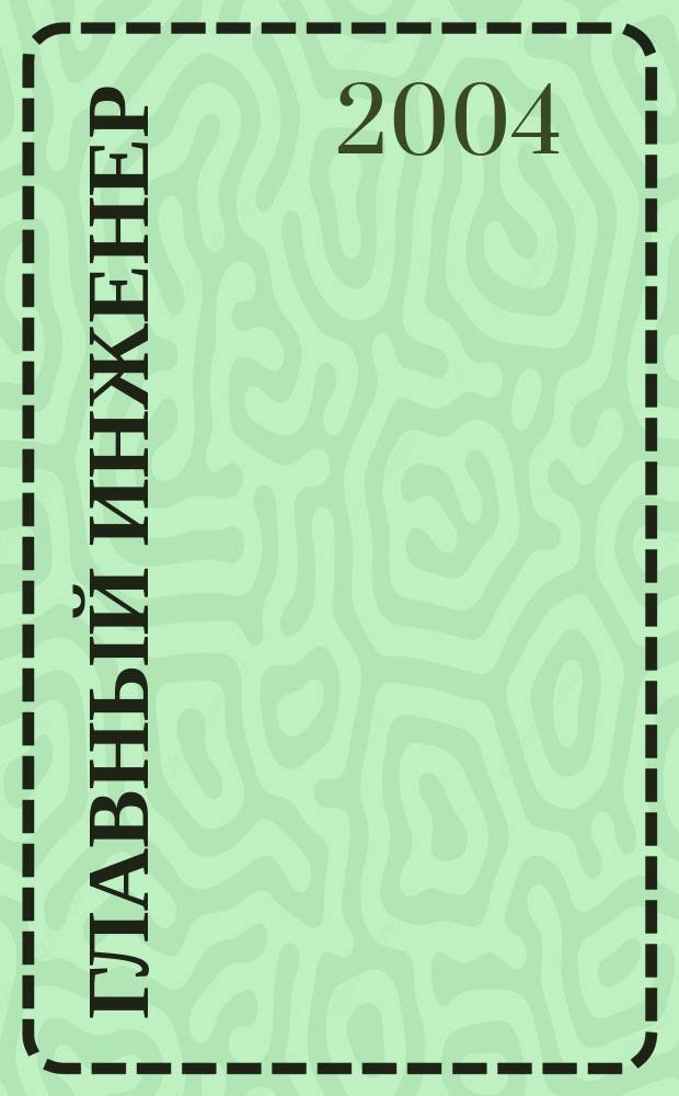 Главный инженер : Упр. пром. производством Ежемес. произв.-техн. журн. 2004, № 4