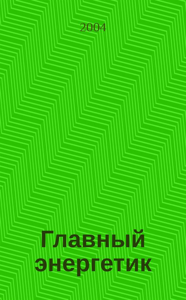 Главный энергетик : Произв.-техн. журн. 2004, № 7