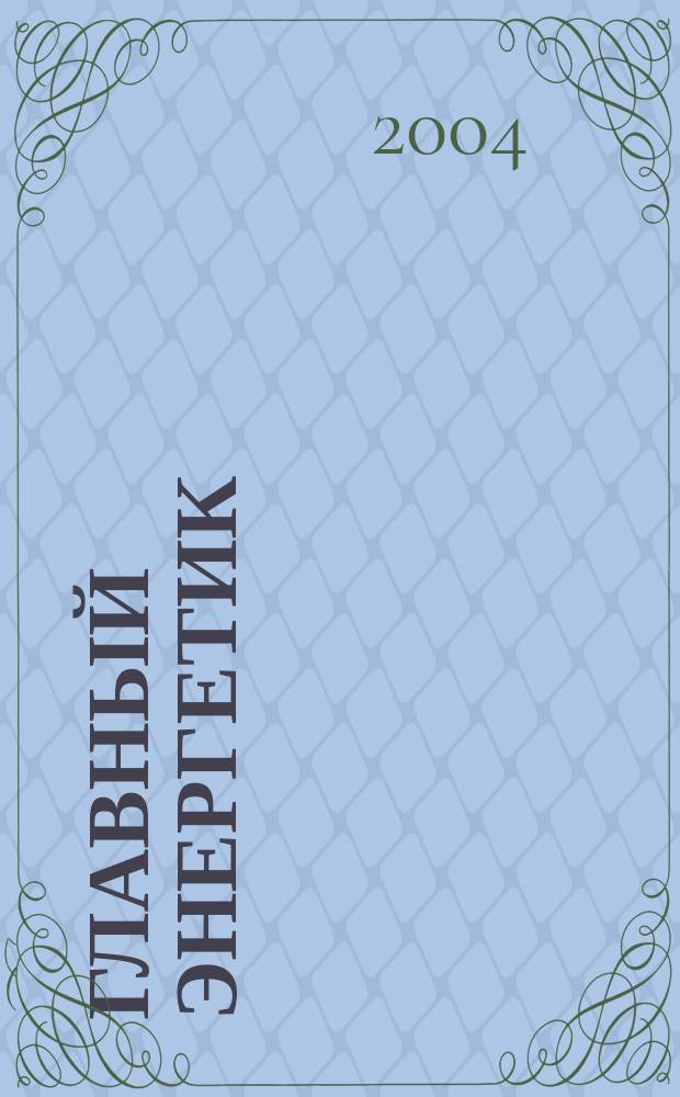 Главный энергетик : Произв.-техн. журн. 2004, № 11