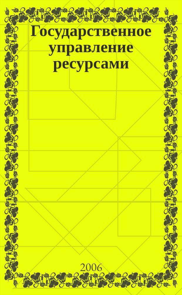 Государственное управление ресурсами : ежемесячный иллюстрированный общественно-политический журнал Министерства природных ресурсов Российской Федерации. 2006, № 2 (7)