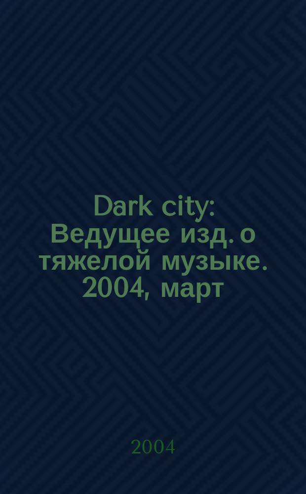 Dark city : Ведущее изд. о тяжелой музыке. 2004, март/апр. (19)