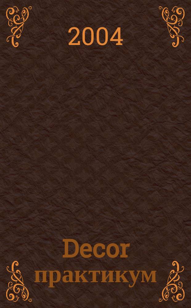 Decor практикум : Прил. к журн. Studio. 2004, февр.