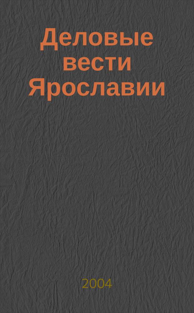 Деловые вести Ярославии : Информ.-аналит. журн. ЯрТПП. 2004, № 1