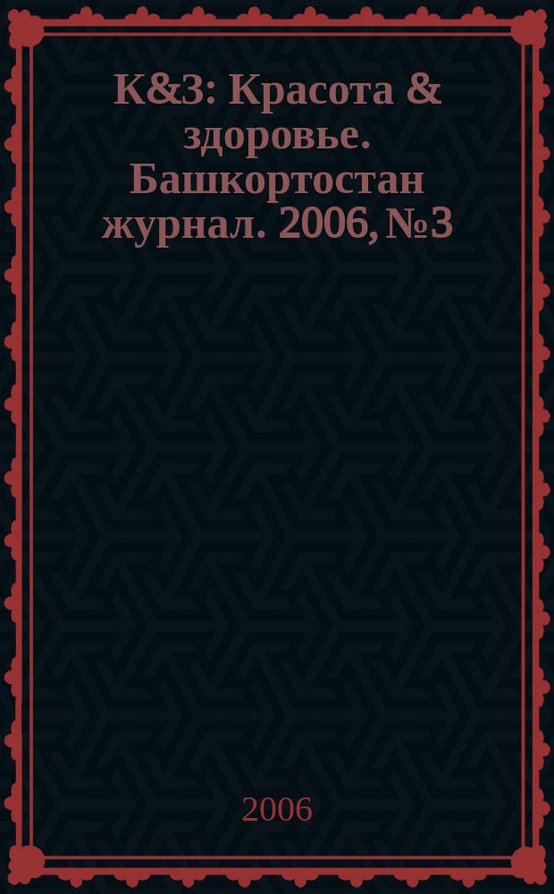 К&З : Красота & здоровье. Башкортостан журнал. 2006, № 3