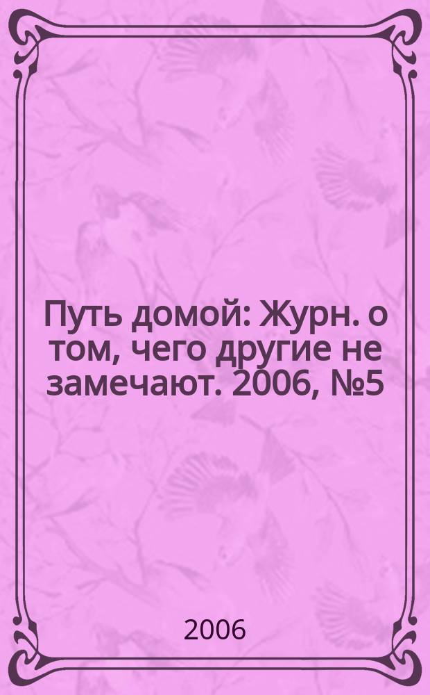 Путь домой : Журн. о том, чего другие не замечают. 2006, № 5 (29)