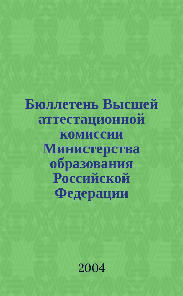 Бюллетень Высшей аттестационной комиссии Министерства образования Российской Федерации. 2004, № 3