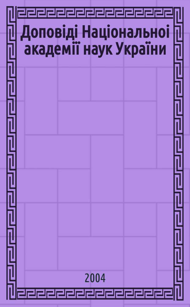 Доповiдi Нацiональноi академiï наук Украïни : Математика, природознавство, техн. науки Наук. журн. Президiï НАН Украïни. 2004, № 4