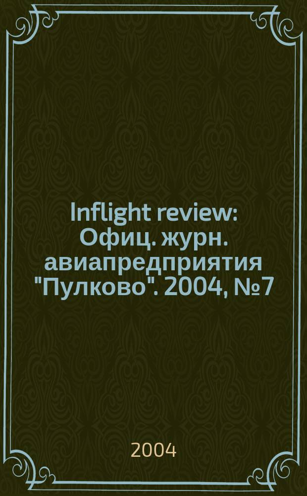 Inflight review : Офиц. журн. авиапредприятия "Пулково". 2004, № 7 (78)