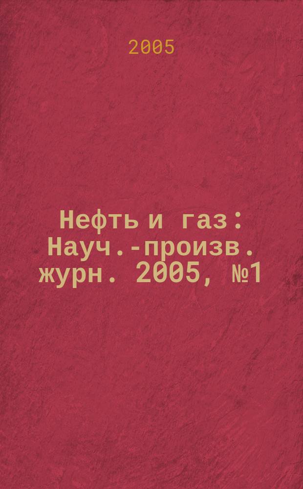 Нефть и газ : Науч.-произв. журн. 2005, № 1 (25)