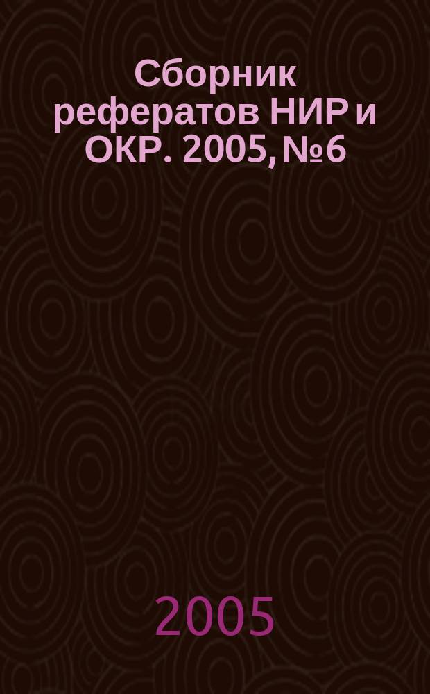 Сборник рефератов НИР и ОКР. 2005, № 6