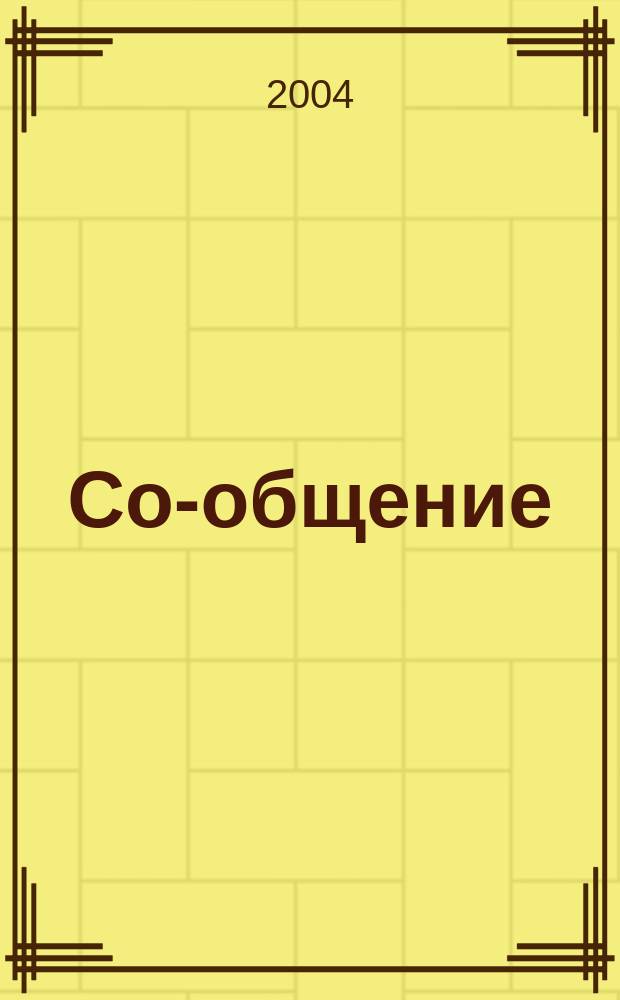 Со-общение : Технол. журн. для гуманитариев. 2004, № 5 (52)