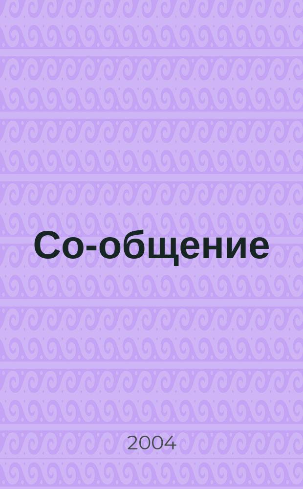 Со-общение : Технол. журн. для гуманитариев. 2004, № 11 (57)