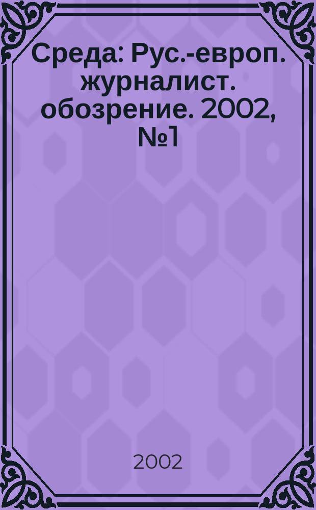 Среда : Рус.-европ. журналист. обозрение. 2002, № 1 (37)
