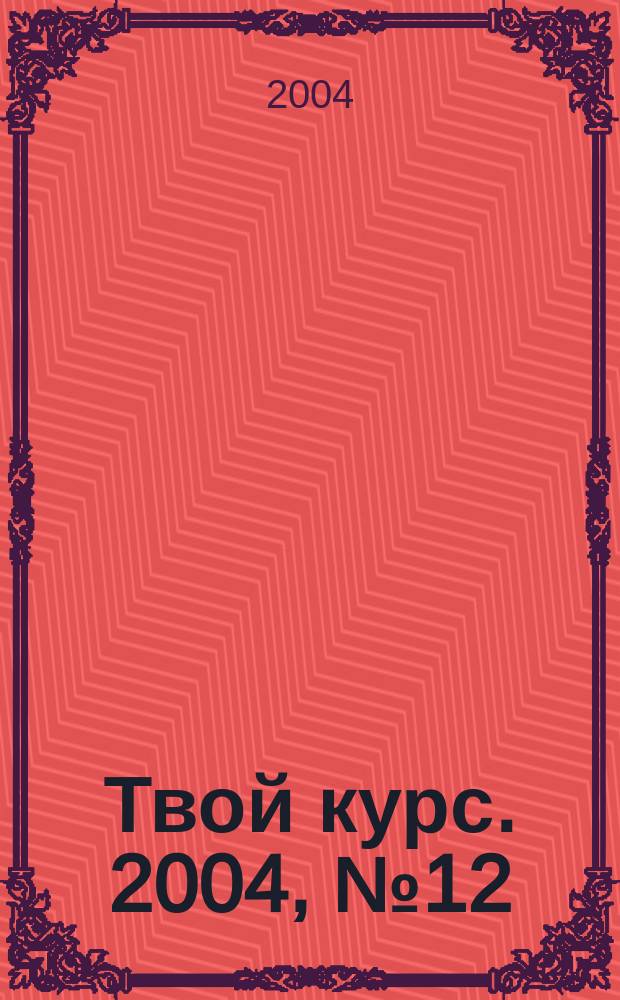 Твой курс. 2004, № 12 (34)