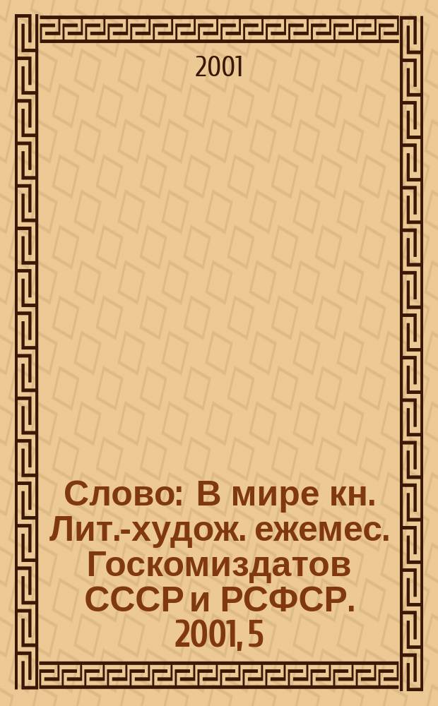 Слово : В мире кн. Лит.-худож. ежемес. Госкомиздатов СССР и РСФСР. 2001, 5