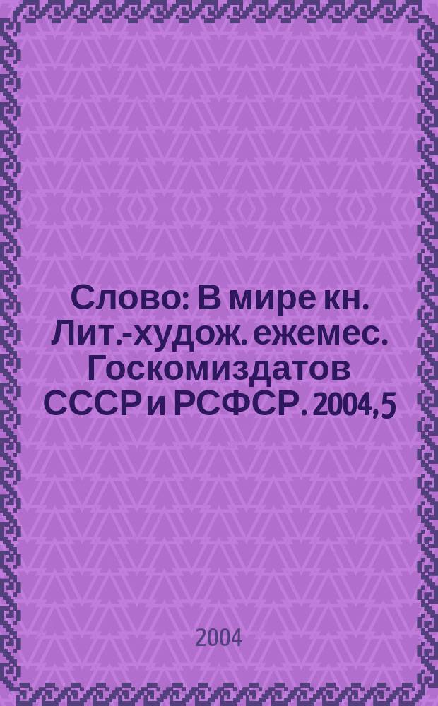 Слово : В мире кн. Лит.-худож. ежемес. Госкомиздатов СССР и РСФСР. 2004, 5