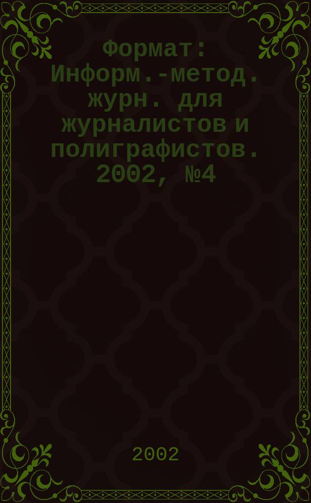 Формат : Информ.-метод. журн. для журналистов и полиграфистов. 2002, № 4 (8)