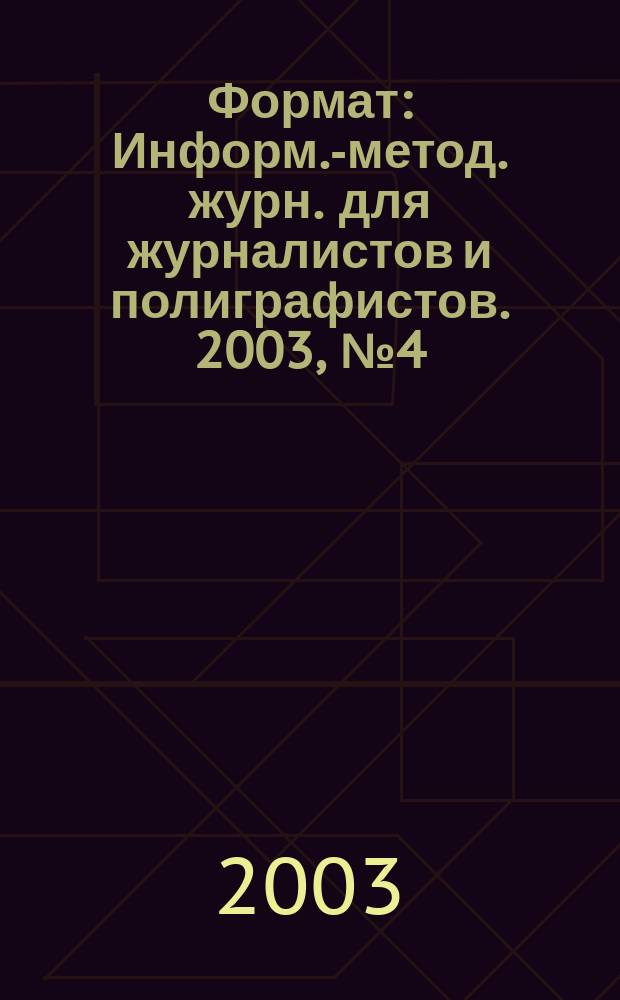 Формат : Информ.-метод. журн. для журналистов и полиграфистов. 2003, № 4 (12)