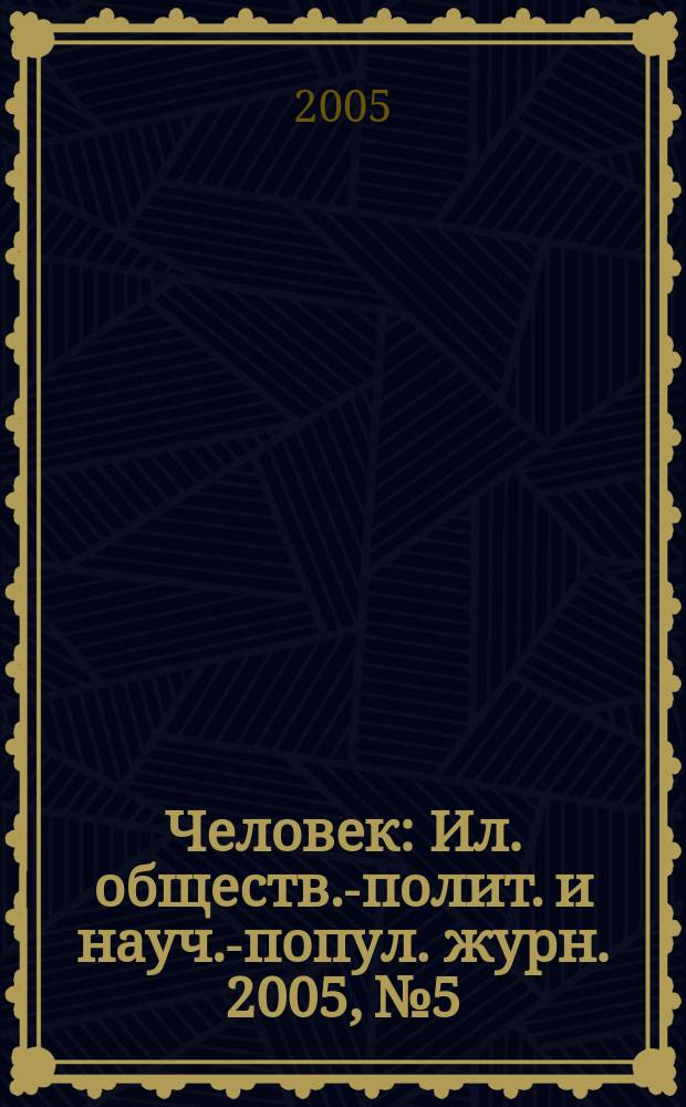 Человек : Ил. обществ.-полит. и науч.-попул. журн. 2005, № 5