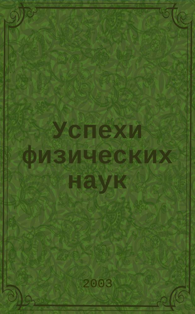 Успехи физических наук : При участии Физ. ин-та Моск. науч. ин-та. Т. 173, № 3