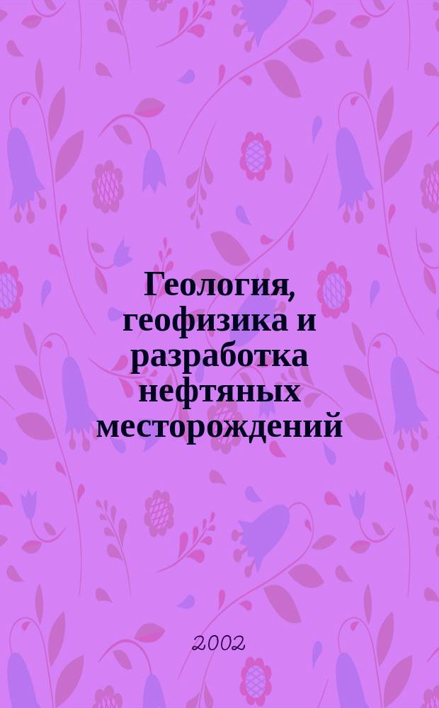 Геология, геофизика и разработка нефтяных месторождений : Науч.-техн. журн. 2002, № 11