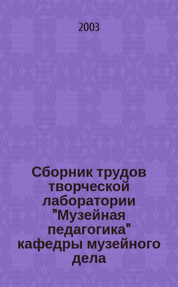 Сборник трудов творческой лаборатории "Музейная педагогика" кафедры музейного дела. Вып. 4 : Музей для всех