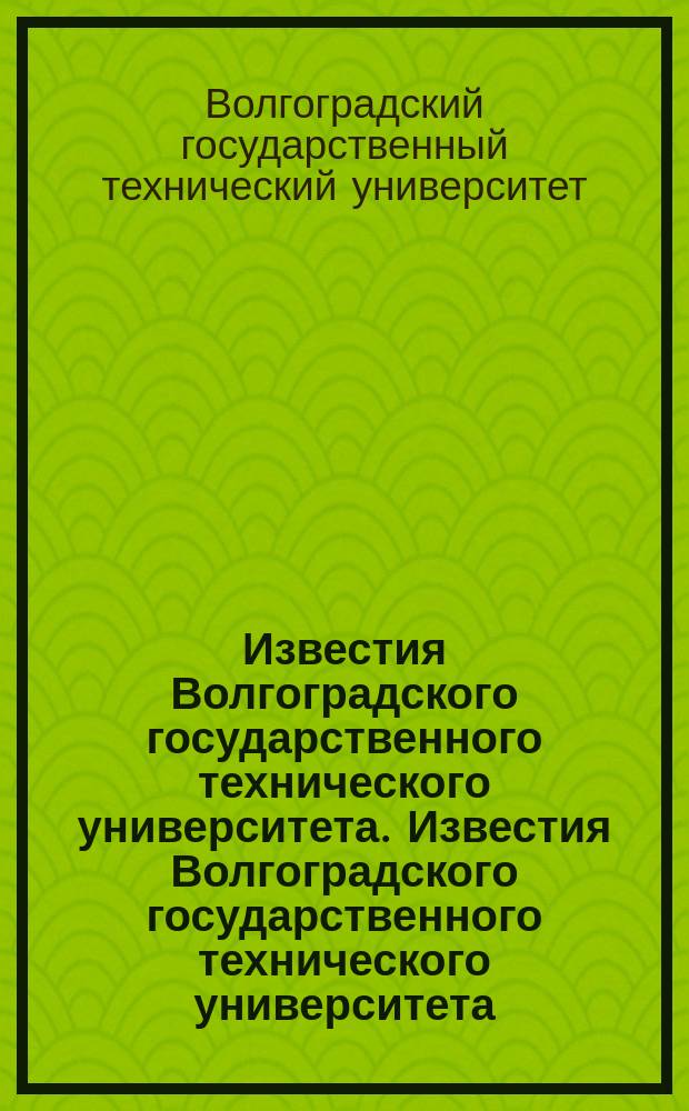 Известия Волгоградского государственного технического университета. Известия Волгоградского государственного технического университета