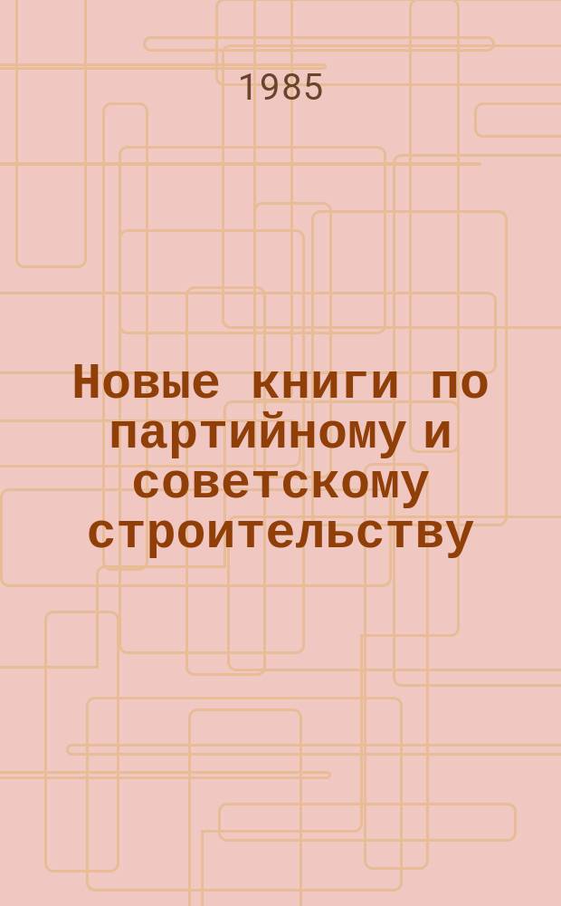 Новые книги по партийному и советскому строительству : информационный список литературы. 1984, июль/дек.