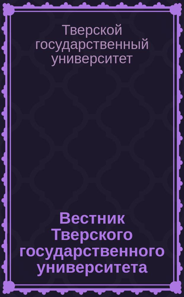 Вестник Тверского государственного университета : Науч. журн. Вестник Тверского государственного университета