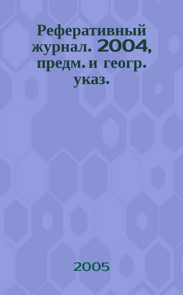 Реферативный журнал. 2004, предм. и геогр. указ.