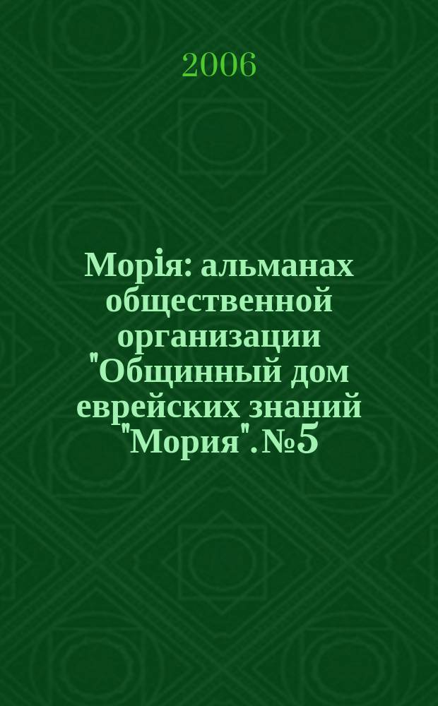 Морiя : альманах общественной организации "Общинный дом еврейских знаний "Мория". № 5