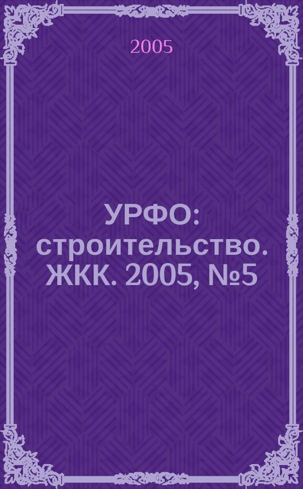 УРФО: строительство. ЖКК. 2005, № 5 (11)