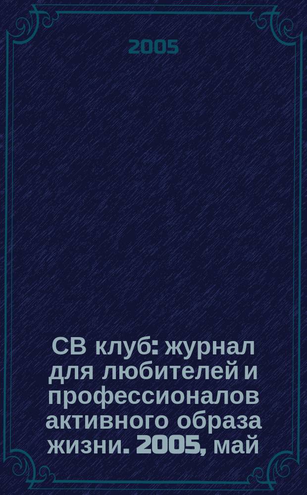 СВ клуб : журнал для любителей и профессионалов активного образа жизни. 2005, май