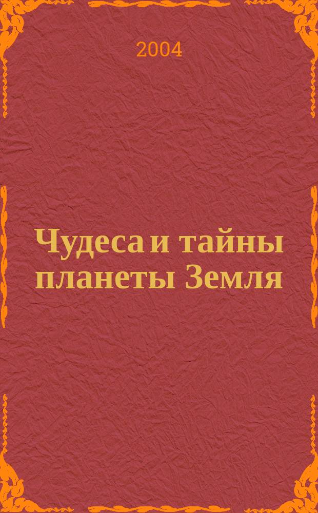Чудеса и тайны планеты Земля : Журн. Для сред. шк. возраста. 2004, 6 (18)