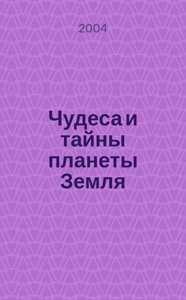 Чудеса и тайны планеты Земля : Журн. Для сред. шк. возраста. 2004, 11 (23)