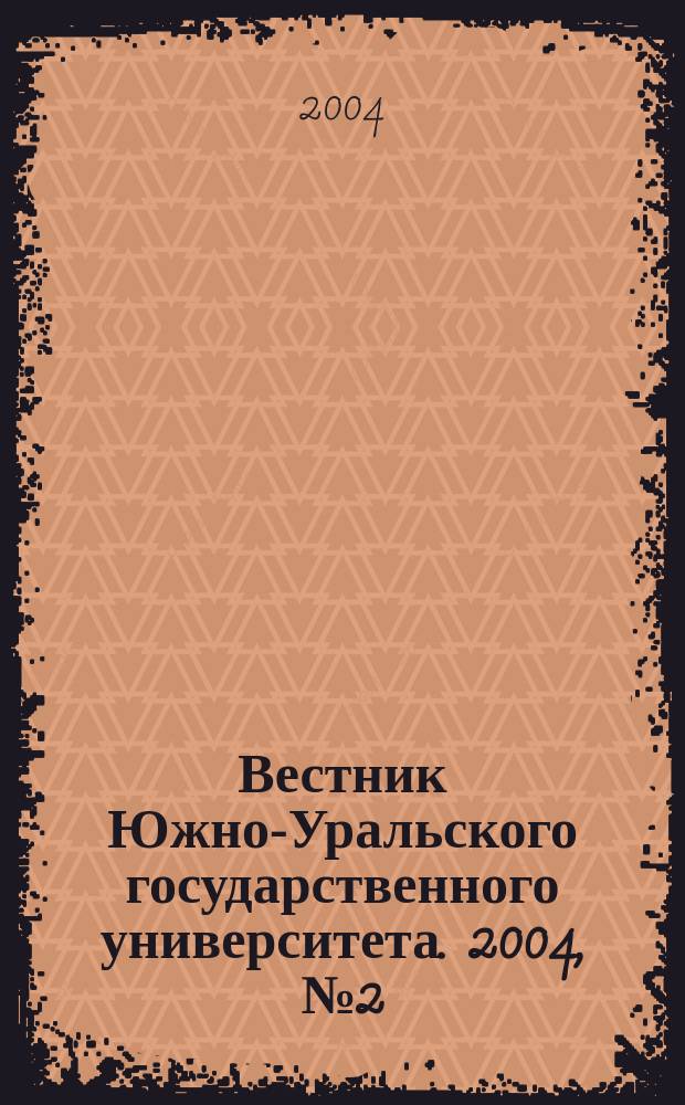 Вестник Южно-Уральского государственного университета. 2004, № 2 (31)