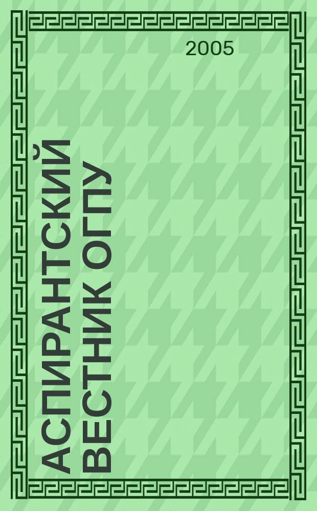 Аспирантский вестник ОГПУ : научный журнал Оренбургского государственного педагогического университета. 2005, № 1